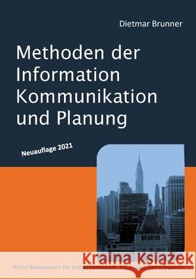 Methoden der Information, Kommunikation und Planung: Reihe Basiswissen für Industriemeister, Fach- und Betriebswirte Dietmar Brunner 9783752624335