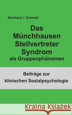 Das Münchhausen Stellvertreter Syndrom als Guppenphänomen Schmidt, Bernhard J. 9783752624540 Books on Demand