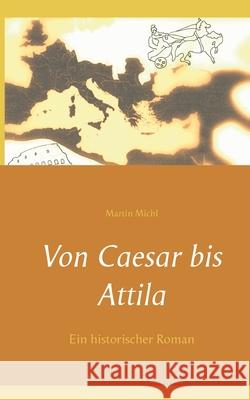 Von Caesar bis Attila: Ein historischer Roman Martin Michl 9783752624571 Books on Demand
