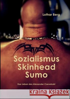 Sozialismus Skinhead Sumo: Das Leben des Alexander Czerwinski Lothar Berg 9783752624724