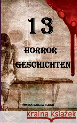 13 Horrorgeschichten Karlheinz Huber 9783752625165