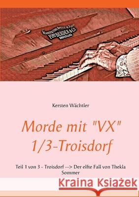 Morde mit VX 1/3 - Troisdorf: Teil 1 von 3 - Troisdorf - Der elfte Fall von Thekla Sommer Wächtler, Kersten 9783752625318 Books on Demand