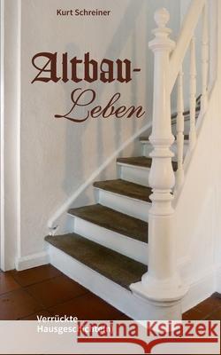 Altbau-Leben: Verrückte Hausgeschichte(n) Schreiner, Kurt 9783752625509 Books on Demand