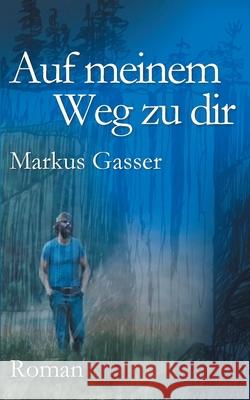 Auf meinem Weg zu dir Markus Gasser 9783752625745 Books on Demand