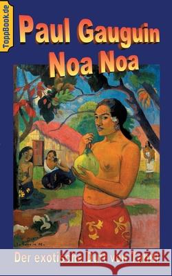 Noa Noa: Der exotische Duft von Tahiti - Deutsche Ausgabe, farbig illustriert Gauguin, Paul 9783752625837 Books on Demand