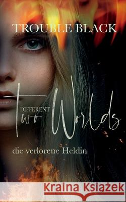Two Different Worlds: Die Verlorene Heldin Trouble Black 9783752626100 Books on Demand