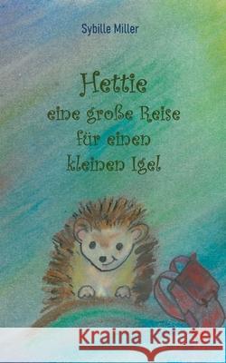 Hettie - eine große Reise für einen kleinen Igel Miller, Sybille 9783752627022 Books on Demand