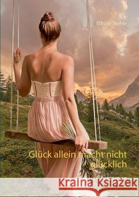 Glück allein macht nicht glücklich: Kurzroman Elfride Stehle 9783752627046
