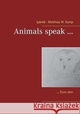 Animals speak ...: ... Eyes also Iy Kamp 9783752627183 Books on Demand