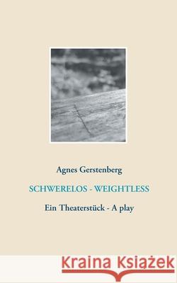 Schwerelos - Weightless: Ein Theaterstück - A play Agnes Gerstenberg 9783752627367 Books on Demand