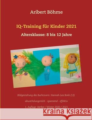 IQ-Training für Kinder 2021: Altersklasse: 8 bis 12 Jahre Böhme, Aribert 9783752627466 Books on Demand