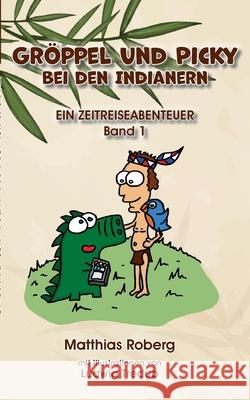 Gröppel und Picky bei den Indianern: Ein Zeitreiseabenteuer Roberg, Matthias 9783752627657