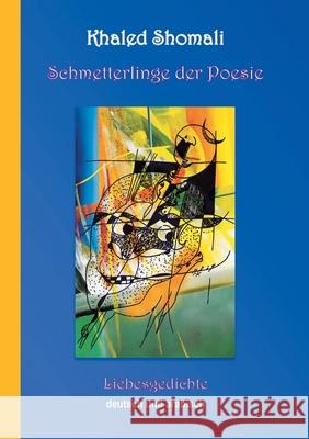 Schmetterlinge der Poesie: Liebesgedichte Arabisch und Deutsch Khaled Shomali 9783752627954