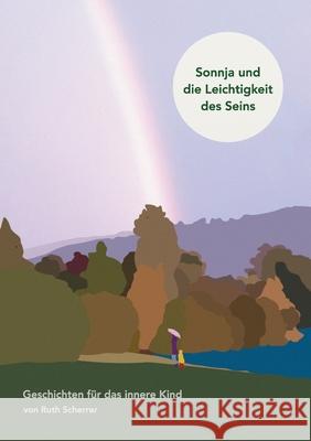 Sonnja und die Leichtigkeit des Seins: Geschichten für das innere Kind Ruth Scherrer 9783752629514