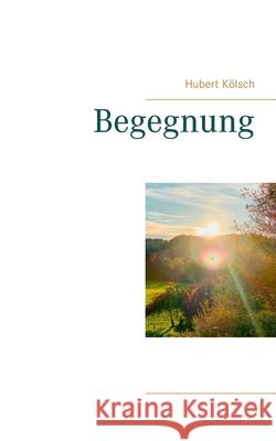 Begegnung Hubert Kölsch 9783752629774 Books on Demand