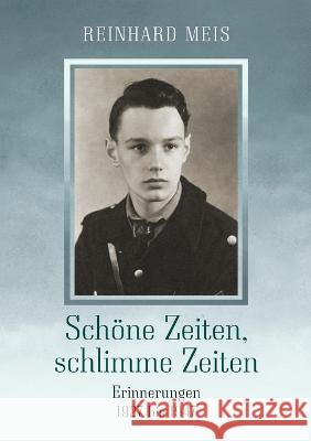 Schöne Zeiten, schlimme Zeiten: Erinnerungen 1927 bis 1947 Reinhard Meis 9783752634792