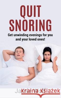 Quit Snoring - Get unwinding evenings for you and your loved ones!: Snoring makes you and your friends and family sick - Quit it and get wellbeing and Jamie Wolf 9783752638677 Books on Demand