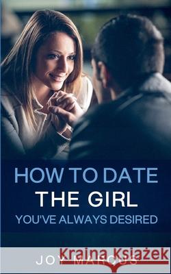 How to Date the Girl You've Always Desired Joy Marcus 9783752638912 Books on Demand