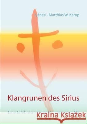 Klangrunen des Sirius: Eine Erlebnisreise ins Universum in Dir Iyánéé - Matthias W Kamp 9783752639087