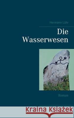 Die Wasserwesen: Roman Hermann Lühr 9783752639988 Books on Demand