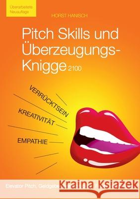 Pitch Skills und Überzeugungs-Knigge 2100: Elevator Pitch, Geldgeber beeindrucken, Feuer versprühen Hanisch, Horst 9783752640311 Books on Demand