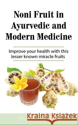 Noni Fruit in Ayurvedic and Modern Medicine: Improve your health with this lesser known miracle fruits Anand Gupta 9783752640465