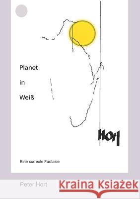 Planet in Weiß: Eine surreale Fantasie Peter Hort 9783752642063 Books on Demand