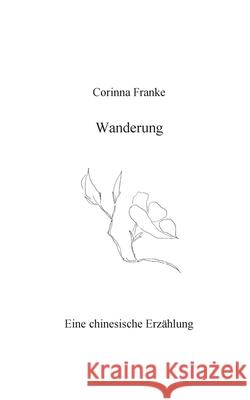 Wanderung: Eine chinesische Erzählung Franke, Corinna 9783752642216