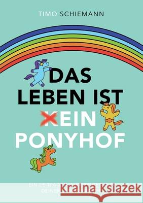 Das Leben ist ein Ponyhof: Ein Leitfaden zur Steigerung deiner Lebensfreude Timo Schiemann 9783752642551