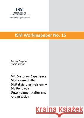 Mit Customer Experience Management die Digitalisierung meistern: Die Rolle von Unternehmenskultur und -organisation Stephan Bingemer Martin Ohlwein 9783752642681