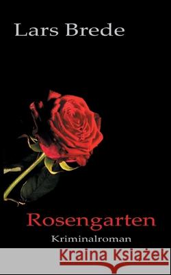 Rosengarten: Kriminalroman Lars Brede 9783752642735 Books on Demand