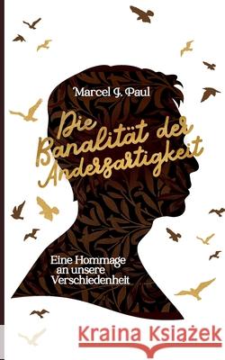 Die Banalität der Andersartigkeit: Eine Hommage an unsere Verschiedenheit Paul, Marcel J. 9783752642971