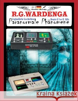Paranormale Phänomene - Unglaubliche Geschichten: Vorwort von Uwe H. Sültz - Erklärungen/Geisterjäger werden Wardenga, R. G. 9783752643220