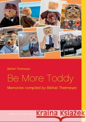 Be More Toddy: Memories compiled by Bärbel Thetmeyer Thetmeyer, Bärbel 9783752643336