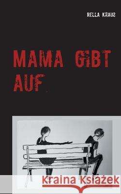 Mama gibt auf: Die Geschichte einer Kindesentfremdung Krau 9783752643824 Books on Demand