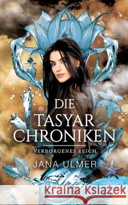 Die Tasyar-Chroniken: Verborgenes Reich Jana Ulmer 9783752644555 Books on Demand