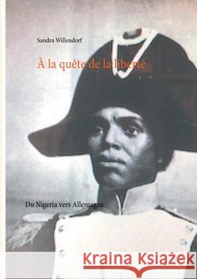À la quête de la liberté: Du Nigeria vers l'Allemagne Sandra Willendorf 9783752644760 Books on Demand