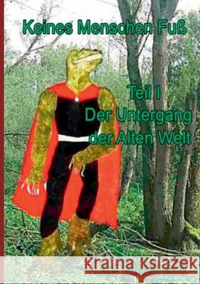 Keines Menschen Fuß: Der Untergang der Alten Welt! Ute Mrozinski 9783752645293 Books on Demand