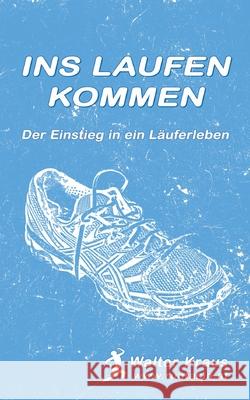 Ins Laufen kommen: Der Einstieg in ein Läuferleben Walter Kraus 9783752645569