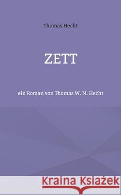 Zett: ein Roman von Thomas W. M. Hecht Thomas Hecht 9783752645866