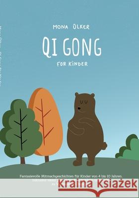 Qi Gong für Kinder: Fantasievolle Mitmachgeschichten für Kinder von 4 bis 10 Jahren. Inklusive vieler passender Kreativideen und Links zu Videos aller Übungen. Mona Ülker 9783752645903 Books on Demand