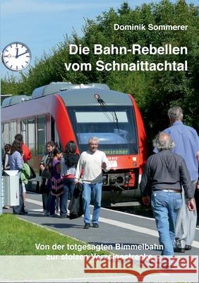 Die Bahn-Rebellen vom Schnaittachtal: Von der totgesagten Bimmelbahn zur stolzen Vorzeigestrecke Dominik Sommerer 9783752646795 Books on Demand