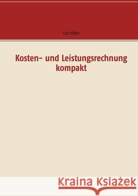 Kosten- und Leistungsrechnung kompakt Lutz Völker 9783752647600