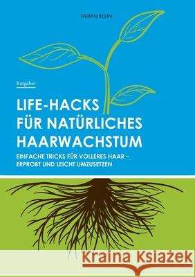 Life-Hacks für natürliches Haarwachstum: Einfache Tricks für volleres Haar - erprobt und leicht umzusetzen Fabian Klein 9783752648065 Books on Demand