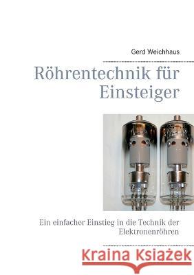 Röhrentechnik für Einsteiger: Ein einfacher Einstieg in die Technik der Elektronenröhren Gerd Weichhaus 9783752648546 Books on Demand