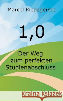 1,0: Der Weg zum perfekten Studienabschluss Marcel Riepegerste 9783752648614 Books on Demand