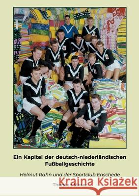 Ein Kapitel der deutsch-niederländischen Fußballgeschichte: Helmut Rahn und der Sportclub Enschede Thorsten Moser 9783752648706