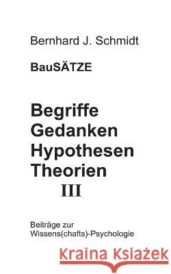 Begriffe - Gedanken - Hypothesen - Theorien III Schmidt Bernhard J. Schmidt 9783752648836