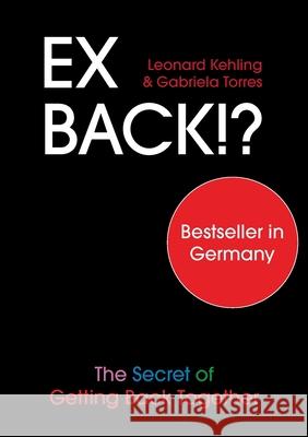 Ex Back!? The Secret of Getting Back Together Leonard Kehling, Gabriela Torres 9783752653915 Books on Demand