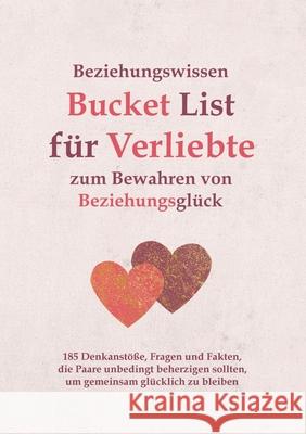 Beziehungswissen Bucket List für Verliebte zum Bewahren von Beziehungsglück: 185 Denkanstöße, Fragen und Fakten, die Paare unbedingt beherzigen sollten, um gemeinsam glücklich zu bleiben Ralf Hillmann 9783752657357